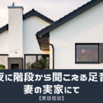 【実話怪談】深夜に階段から聞こえる足音、妻の実家にて