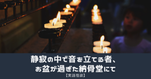 【実話怪談】静寂の中で音を立てる者、お盆が過ぎた納骨堂にて